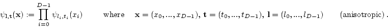 \begin{displaymath}
\psi_{\bf l,t}({\bf x}) := \prod_{i=0}^{D-1} \psi_{l_i,t_i}(...
...}), {\bf l}=(l_0,...,l_{D-1})
\quad\quad\mbox{(anisotropic)} .
\end{displaymath}