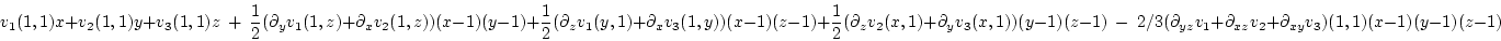 \begin{displaymath}
v_1(1,1)x + v_2(1,1)y + v_3(1,1)z  +  
\frac{1}{2}({\partia...
..._1 + \partial_{xz}v_2 + \partial_{xy} v_3)(1,1)(x-1)(y-1)(z-1)
\end{displaymath}