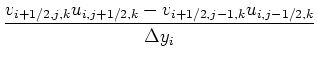 $\displaystyle \frac{v_{i+1/2,j ,k} u_{i,j+1/2,k} -
v_{i+1/2,j-1,k} u_{i,j-1/2,k} }{\Delta y_{i }}$