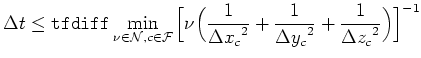 $\displaystyle \Delta t\leq{\tt tfdiff}\min_{\nu\in{\cal N},c\in{\cal F}}
\Big[\...
...1{{\Delta x_c}^2}+\frac1{{\Delta y_c}^2}+\frac1{{\Delta z_c}^2}\Big)\Big]^{-1} $