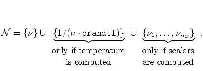 $ {\cal N}=\{\nu\}\cup\underbrace{\{1/(\nu\cdot{\tt prandtl})\}}_
{\begin{array}...
...y}{c}
\mbox{\small only if scalars}\\
\mbox{\small are computed}
\end{array}}.$